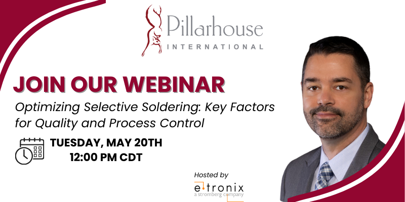 E-Tronix to Host Upcoming Webinar Presented by Pillarhouse on “Optimizing Selective Soldering: Key Factors for Quality and Process Control”